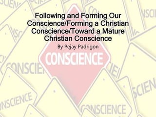 Following and Forming Our
Conscience/Forming a Christian
Conscience/Toward a Mature
Christian Conscience
By Pejay Padrigon
 