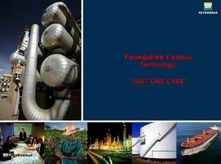 Foundation Fieldbus
    Technology:

 “ JUST ONE CASE”
 
