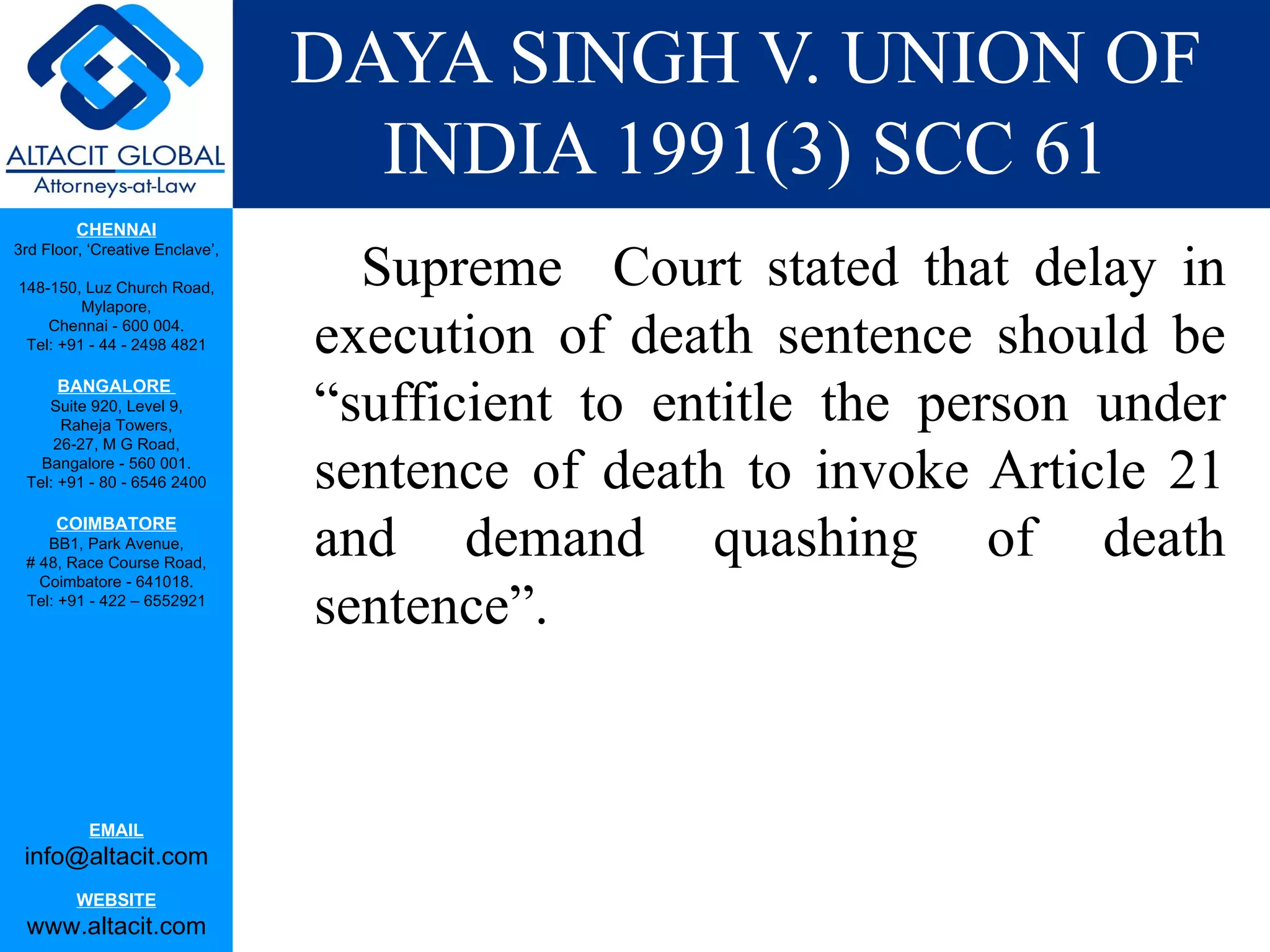 DAYA SINGH V. UNION OF INDIA 1991(3) SCC 61 Supreme  Court stated that delay in execution of death sentence should be “sufficient to entitle the person under sentence of death to invoke Article 21 and demand quashing of death sentence”. 