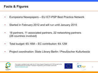 Facts & Figures 
• Europeana Newspapers – EU ICT-PSP Best Practice Network 
• Started in February 2012 and will run until ...