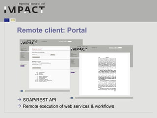 Remote client: Portal <ul><li>SOAP/REST API </li></ul><ul><li>Remote execution of web services & workflows </li></ul>