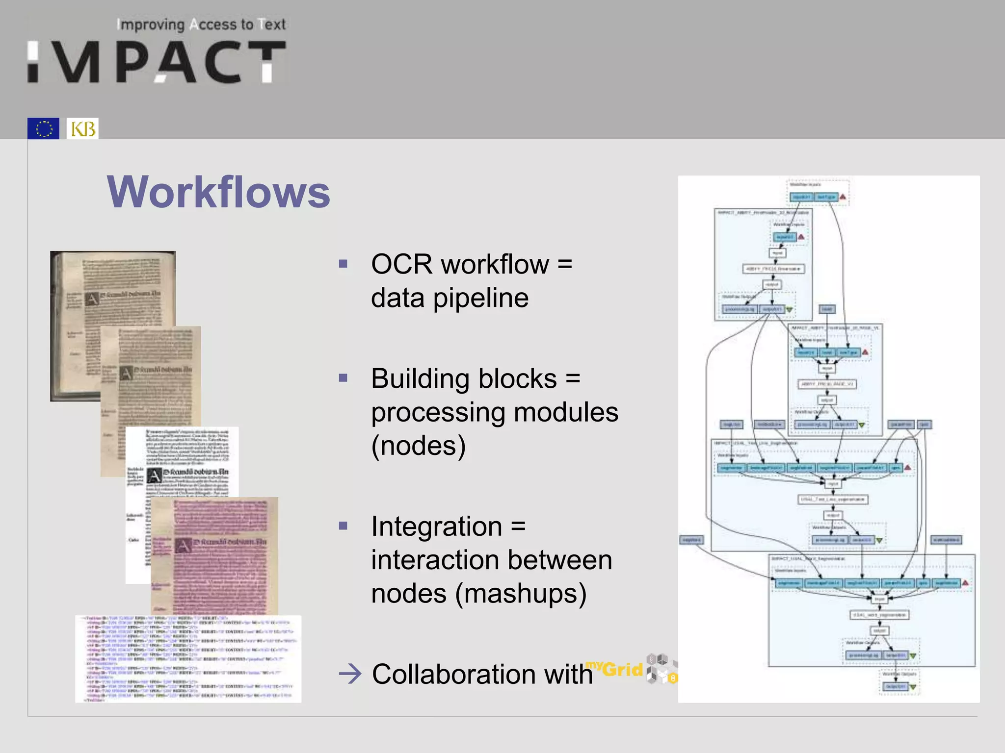 Workflows 
 OCR workflow = 
data pipeline 
 Building blocks = 
processing modules 
(nodes) 
 Integration = 
interaction between 
nodes (mashups) 
 Collaboration with 
 