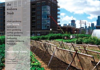 3 Gänge Menü
Clemens Schebiella
Sommersemester 2014
die
essbare
Stadt
moderne Ideen
urban gardening
urban farming
horticulture
micro gardening
rooftop gardening
rooftop farming
beekeeping
container gardening
Permakultur
 