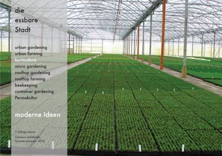 3 Gänge Menü
Clemens Schebiella
Sommersemester 2014
die
essbare
Stadt
moderne Ideen
urban gardening
urban farming
horticulture
micro gardening
rooftop gardening
rooftop farming
beekeeping
container gardening
Permakultur
 