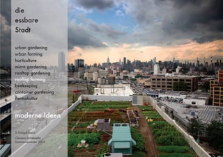 3 Gänge Menü
Clemens Schebiella
Sommersemester 2014
die
essbare
Stadt
moderne Ideen
urban gardening
urban farming
horticulture
micro gardening
rooftop gardening
rooftop farming
beekeeping
container gardening
Permakultur
 