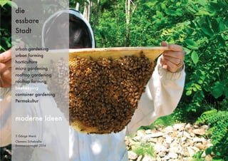 3 Gänge Menü
Clemens Schebiella
Sommersemester 2014
die
essbare
Stadt
moderne Ideen
urban gardening
urban farming
horticulture
micro gardening
rooftop gardening
rooftop farming
beekeeping
container gardening
Permakultur
 