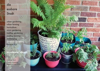 3 Gänge Menü
Clemens Schebiella
Sommersemester 2014
die
essbare
Stadt
moderne Ideen
urban gardening
urban farming
horticulture
micro gardening
rooftop gardening
rooftop farming
beekeeping
container gardening
Permakultur
 