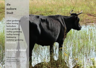 3 Gänge Menü
Clemens Schebiella
Sommersemester 2014
die
essbare
Stadt
moderne Ideen
urban gardening
urban farming
horticulture
micro gardening
rooftop gardening
rooftop farming
beekeeping
container gardening
Permakultur
 