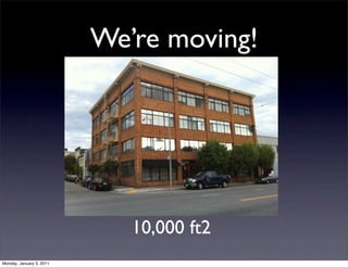 We’re moving!




                             10,000 ft2
Monday, January 3, 2011
 