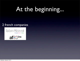 At the beginning...

   2 french companies




Monday, January 3, 2011
 