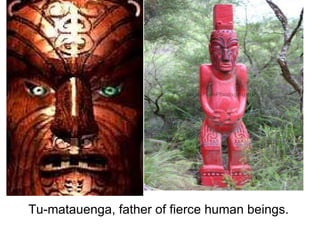   Tu-matauenga, father of fierce human beings. 