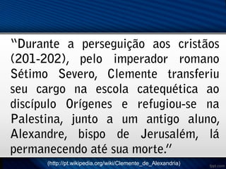 (http://pt.wikipedia.org/wiki/Clemente_de_Alexandria)

 