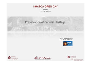 NHAZCA OPEN DAY
                ROMA
            31 – 01 – 2013




Preservation of Cultural Heritage




                             P. Clemente
 