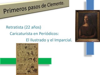 Retratista (22 años)
  Caricaturista en Periódicos:
            El Ilustrado y el Imparcial.
 