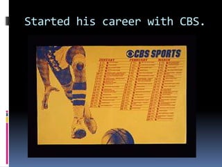 Started his career with CBS.