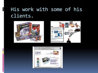 His work with some of his clients.