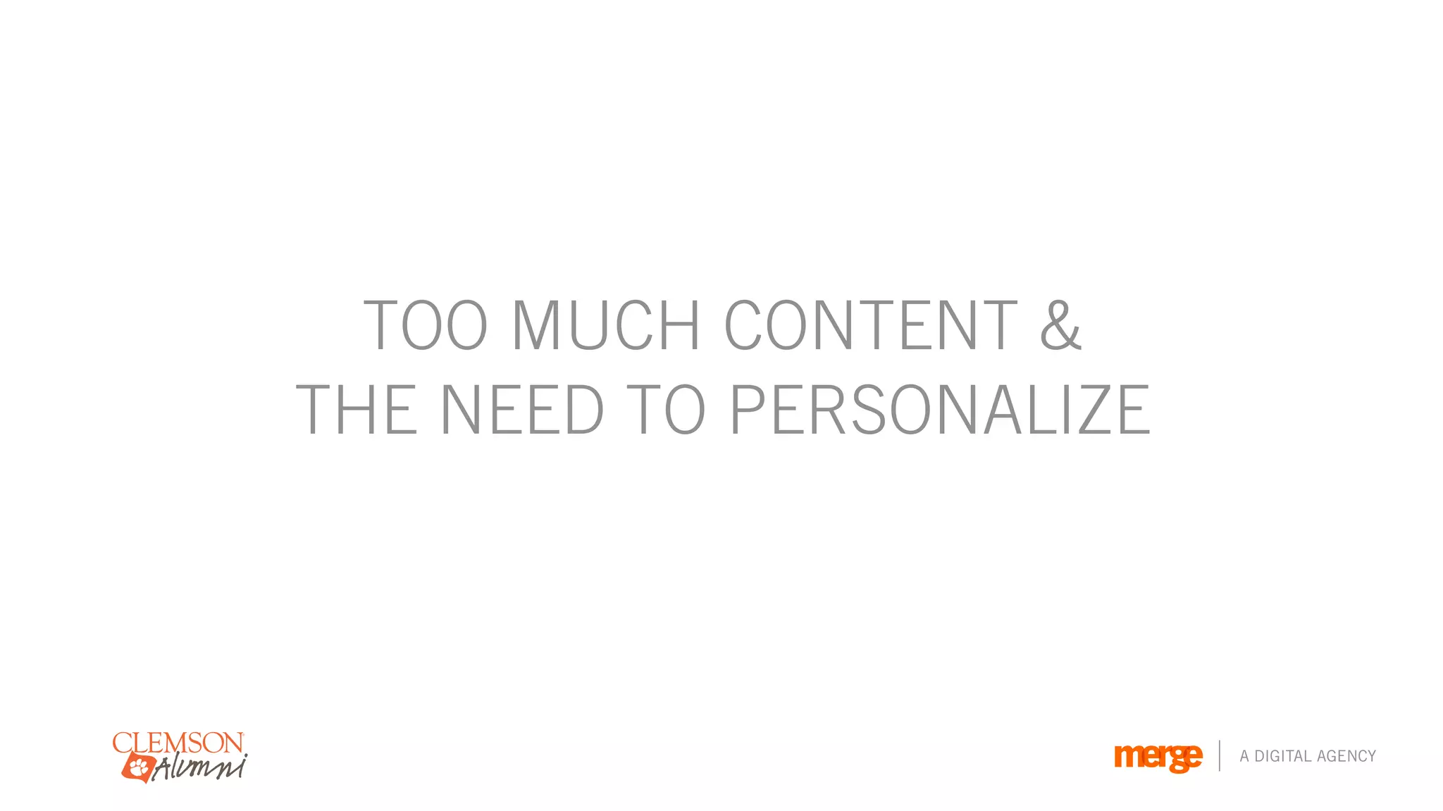 TOO MUCH CONTENT &
THE NEED TO PERSONALIZE



                          A DIGITAL AGENCY
 