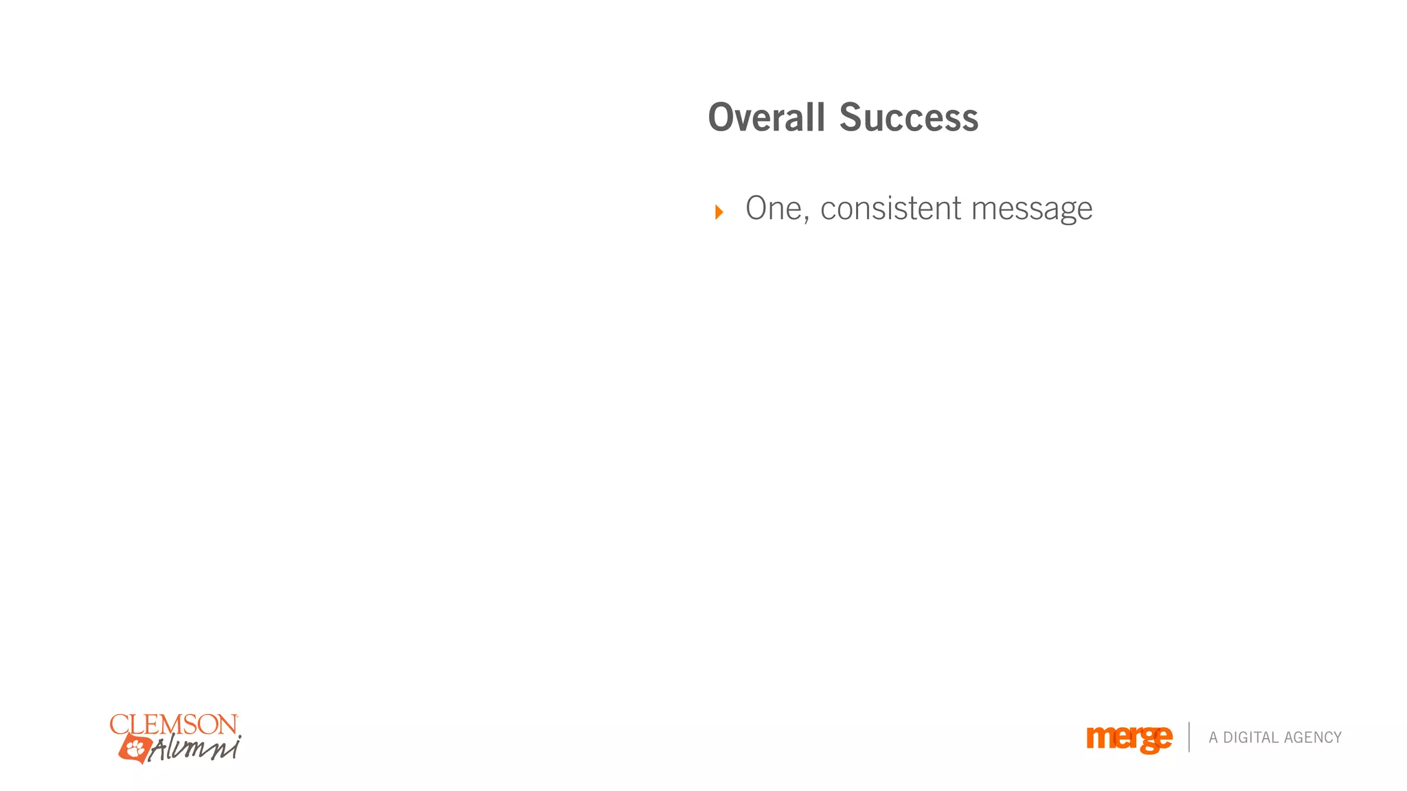 Overall Success

‣ One, consistent message




                            A DIGITAL AGENCY
 