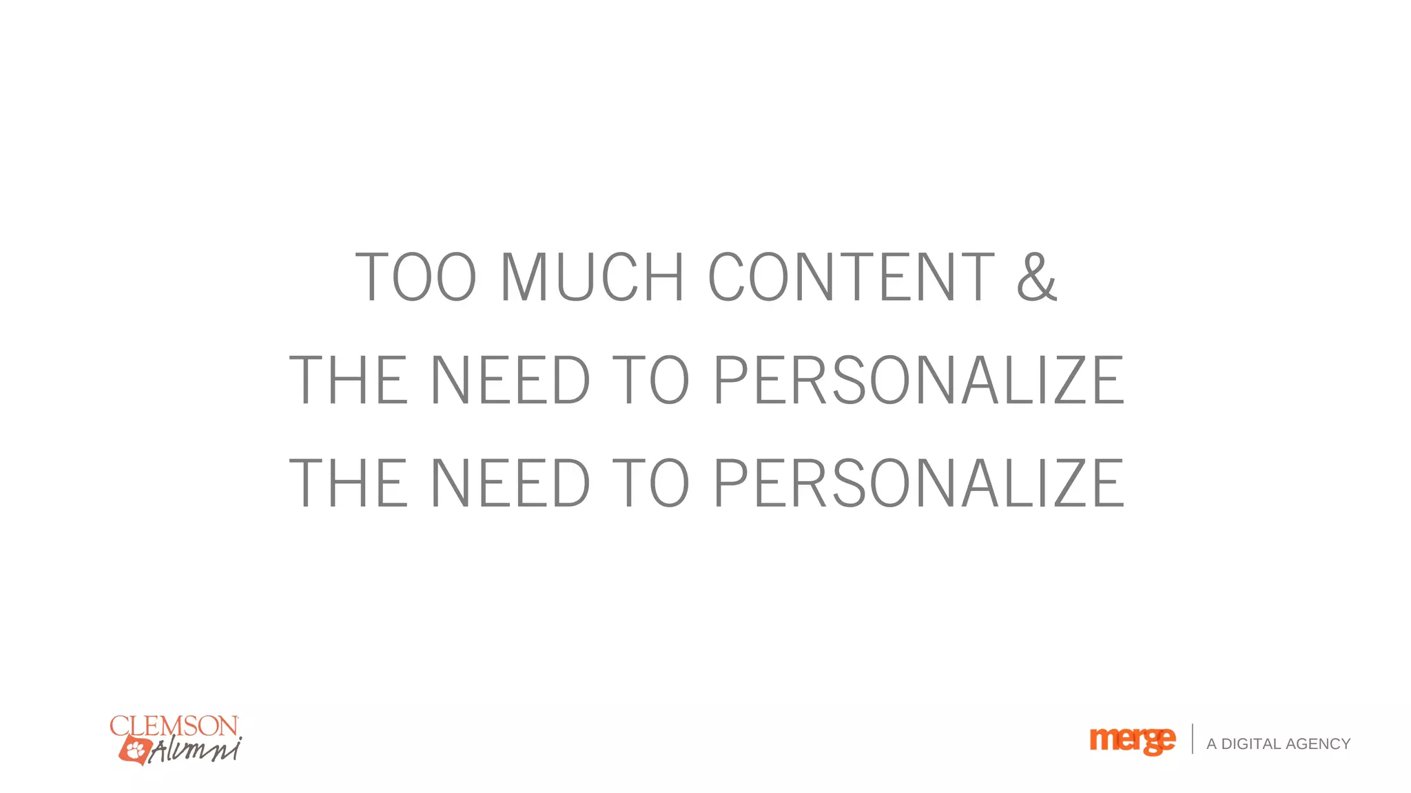 TOO MUCH CONTENT &
THE NEED TO PERSONALIZE
THE NEED TO PERSONALIZE


                          A DIGITAL AGENCY
 