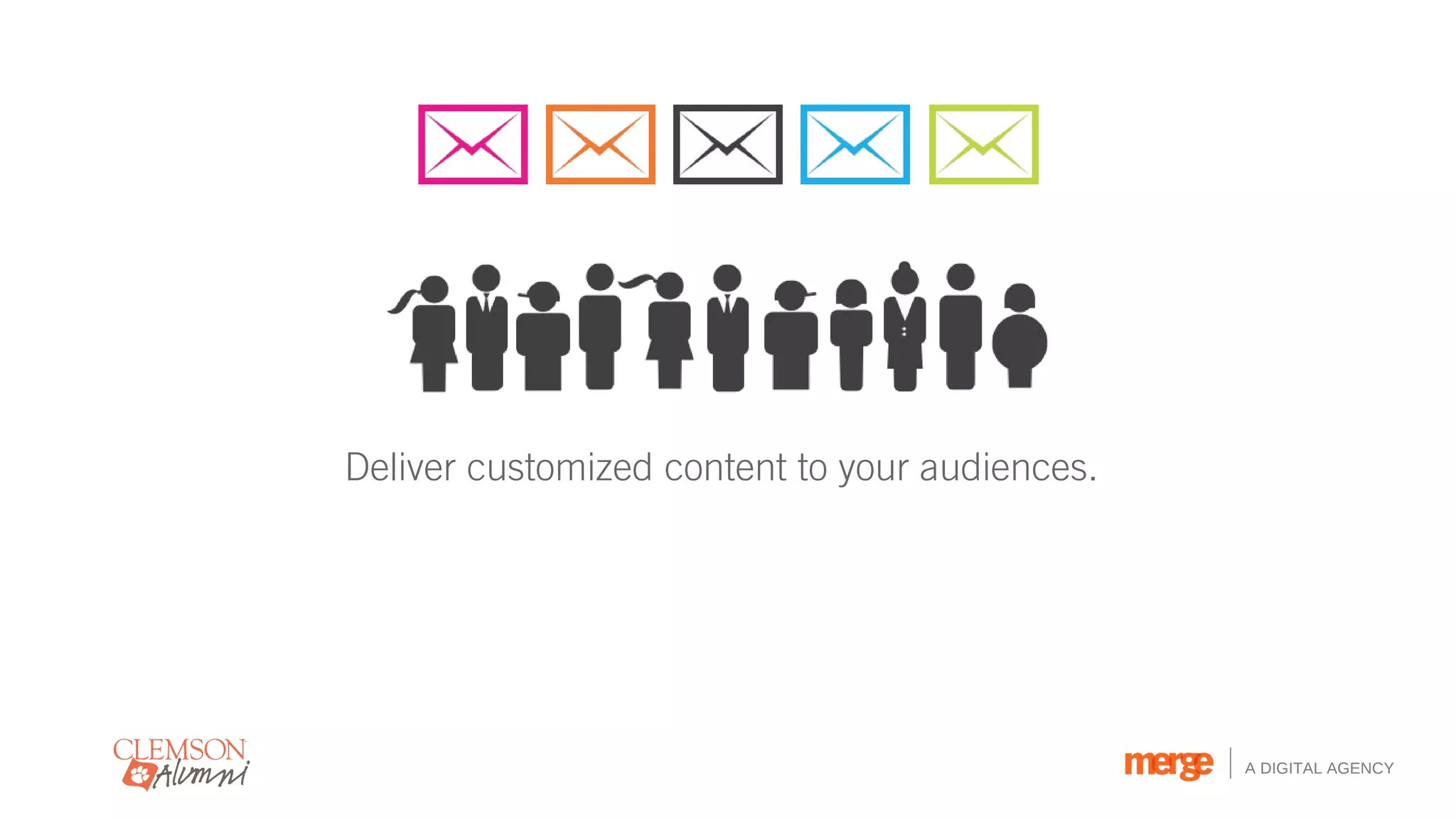Deliver customized content to your audiences.




                                                A DIGITAL AGENCY
 