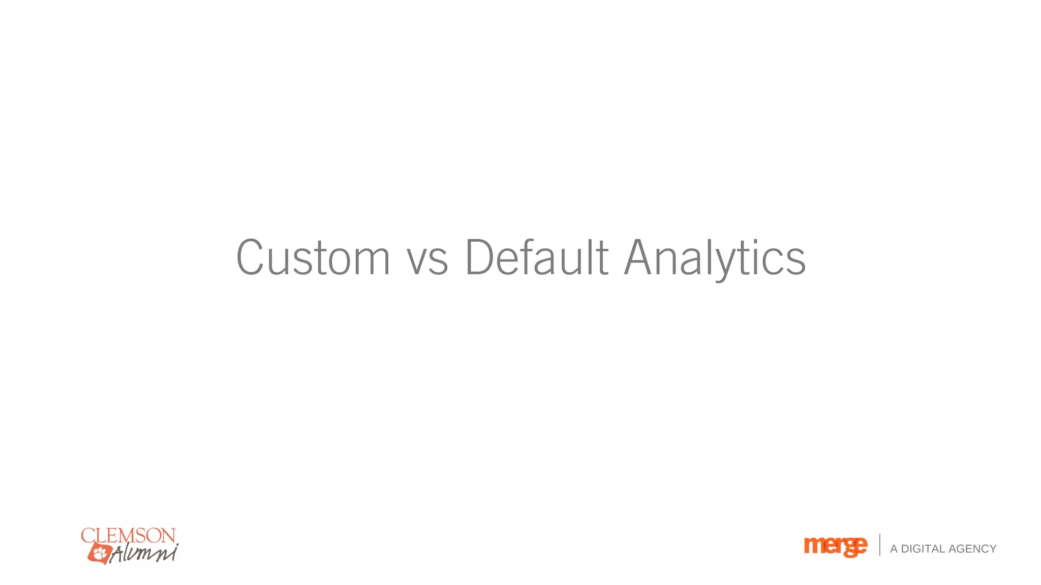 Custom vs Default Analytics




                              A DIGITAL AGENCY
 
