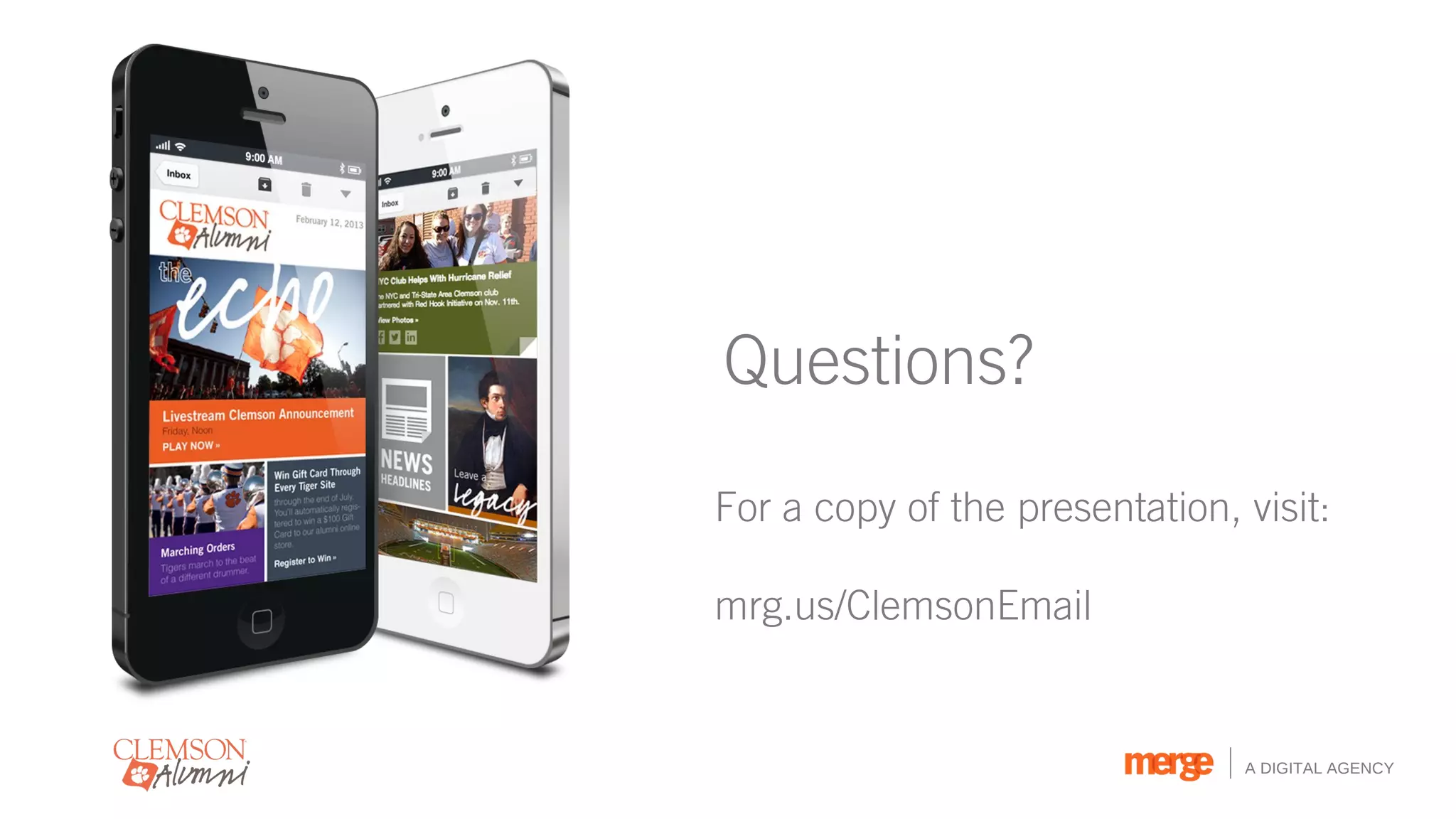 Questions?

For a copy of the presentation, visit:

mrg.us/ClemsonEmail


                                A DIGITAL AGENCY
 