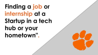 Finding a job or
internship at a
Startup in a tech
hub or your
hometown".
 