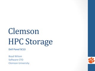 Clemson	
  	
  
HPC	
  Storage	
  
Dell	
  Panel	
  SC13	
  
	
  
Boyd	
  Wilson	
  
So,ware	
  CTO	
  
Clemson	
  University	
  
	
  
	
  

 