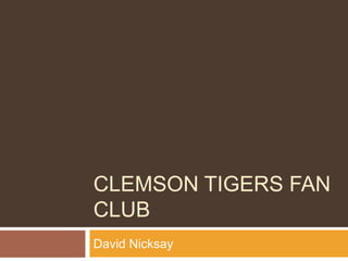 CLEMSON TIGERS FAN
CLUB
David Nicksay
 