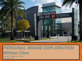 PERSONAL BRAND EXPLORATION
William Clem
Project & Portfolio I: Week 1
April 9th, 2023
 