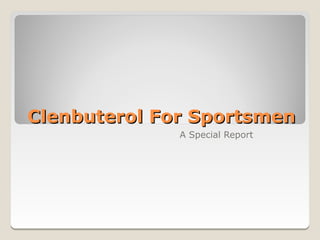 Clenbuterol For Sportsmen
              A Special Report
 
