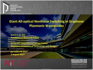 1idc.sutd.edu.sg
Giant All-optical Nonlinear Switching in Graphene
Plasmonic Waveguides
Kelvin J. A. Ooi
Postdoctoral Research Fellow
SUTD-MIT International Design Centre
Singapore University of Technology and Design
for CLEO-PR 2017
2 August 2017
 