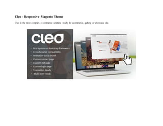Cleo - Responsive Magento Theme
Cleo is the most complex e-commerce solution, ready for ecommerce, gallery or showcase site.
 