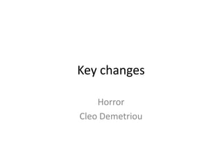 Key changes
Horror
Cleo Demetriou
 