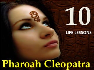 10
Pharoah Cleopatra
LIFE LESSONS
 