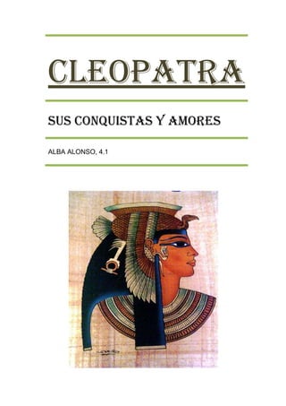 Cleopatra
Sus conquistas y amores

ALBA ALONSO, 4.1
 