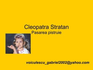 Cleopatra Stratan Pasarea pistruie [email_address] 