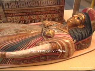 Dos reyes en conflicto
El Sarcófago de Cleopatra I La Reina de Egipto.
 