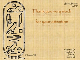 Social Studies 
5 A EP 
Valentina D. 
Catalina G. 
Sofia K. 
Juana M. 
(Cleopatra VII) 
 