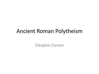 Ancient Roman Polytheism

      Cleophis Carson
 