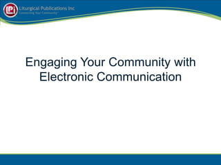 Engaging Your Community with
  Electronic Communication
 