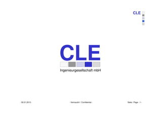 CLE




                 CLE
                 Ingenieurgesellschaft mbH




- 30.01.2013 -        - Vertraulich / Confidential -   Seite / Page - 1 -
 
