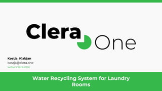 Water Recycling System for Laundry
Rooms
Kostja Klabjan
kostja@clera.one
www.clera.one
 