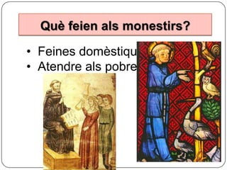 Què feien als monestirs?

• Feines domèstiques
• Atendre als pobres

 