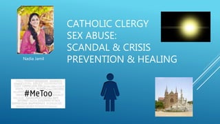 CATHOLIC CLERGY
SEX ABUSE:
SCANDAL & CRISIS
PREVENTION & HEALINGNadia Jamil
 