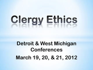 Detroit & West Michigan
     Conferences
March 19, 20, & 21, 2012
 