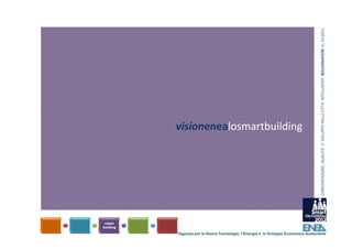 COMUNICAZIONE, QUALITA’ E  SVILUPPO NELLE CITTA’ INTELLIGENTI  BOLOGNAFIERE 31.10.2012
visionenealosmartbuilding




Agenzia per le Nuove Tecnologie, l’Energia e lo Sviluppo Economico Sostenibile
 