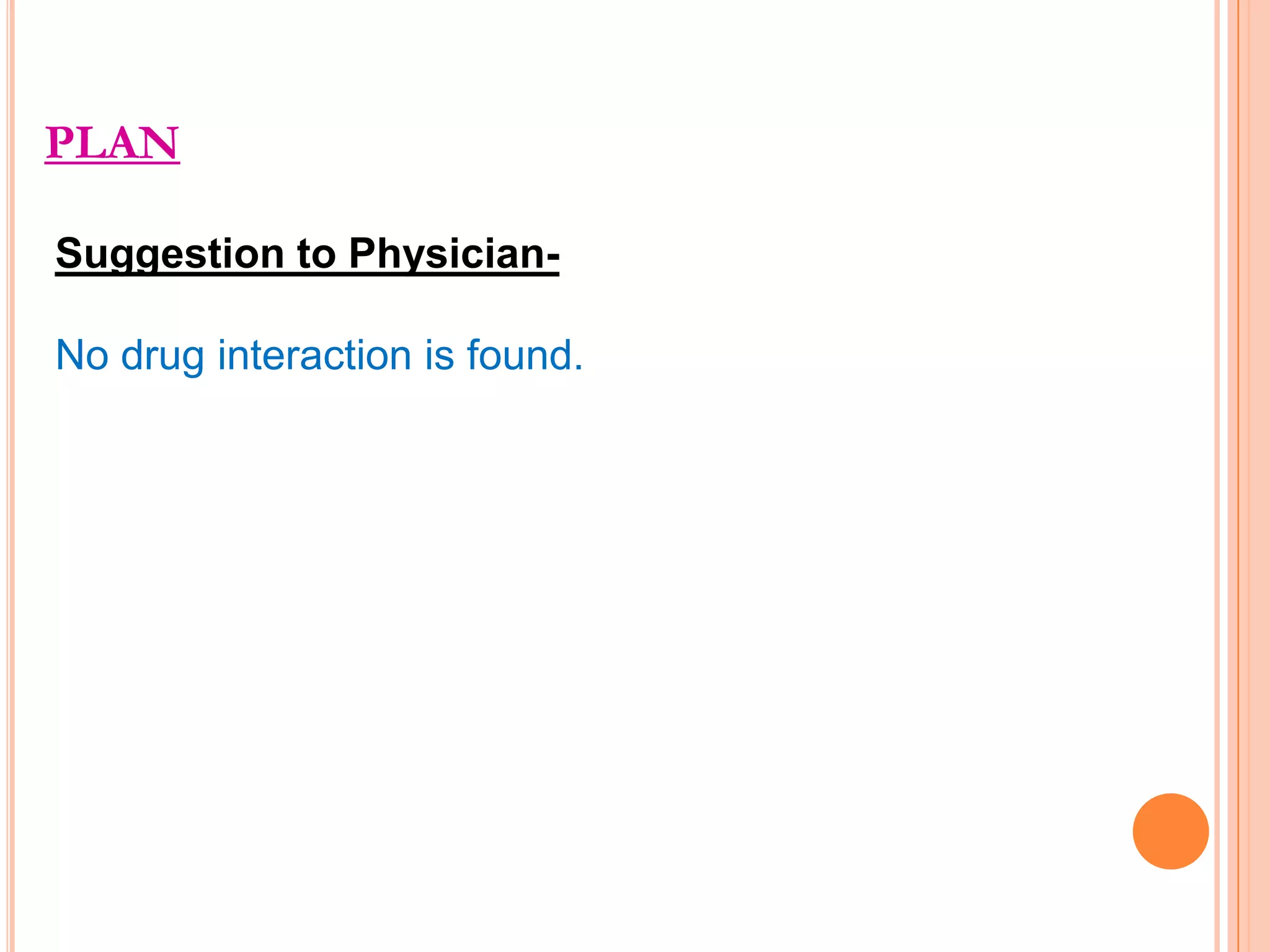 PLAN
Suggestion to PhysicianNo drug interaction is found.

 