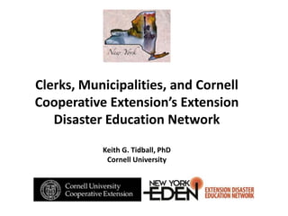 Clerks, Municipalities, and Cornell
Cooperative Extension’s Extension
Disaster Education Network
Keith G. Tidball, PhD
Cornell University
 