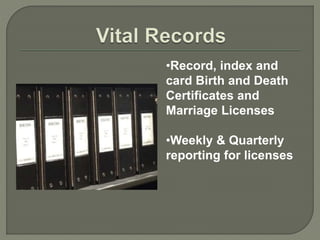 •Record, index and 
card Birth and Death 
Certificates and 
Marriage Licenses 
•Weekly & Quarterly 
reporting for licenses 
 